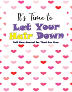 It's time to let hair down - Self Care Journal for Tired Ass Mum: Guided Self Love & Gratitude Love Journals for Tired ass mum - Change their life improve self confidence and self esteem - You are great -