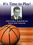 It's Time to Play!: Jack Gardner, Basketball and Kansas State University