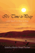 It's Time to Pray: Lord, Teach Us How to Pray