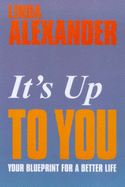 It's Up to You: Your Blueprint for a Better Life - Alexander, Linda