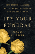 It's Your Funeral: How Grieving Families Are Being Exploited-and How We Can Stop It