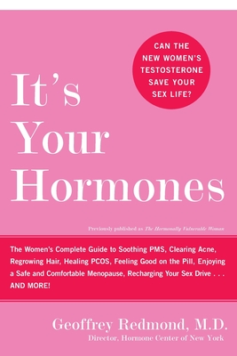 It's Your Hormones: The Women's Complete Guide to Soothing Pms, Clearing Acne, Regrowing Hair, Healing Pcos, Feeling Good on the Pill, Enjoying a Safe and Comfortable Menopause, Recharging Your Sex Drive . . . and More! - Redmond, Geoffrey