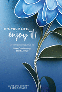 It's Your Life, Enjoy It! Practices and Principles Journal