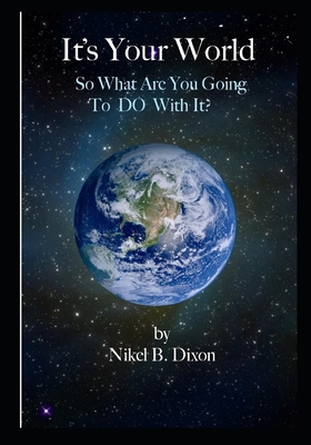 It's your World: So What are You going To Do With It? - Dixon, Nikel B