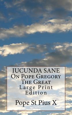 IUCUNDA SANE On Pope Gregory The Great: Large Print Edition - Pope St Pius X