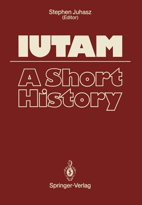 Iutam: A Short History - Juhasz, Stephen (Editor)