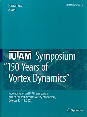 IUTAM Symposium: "150 Years of Vortex Dynamics" - Aref, Hassan (Editor)