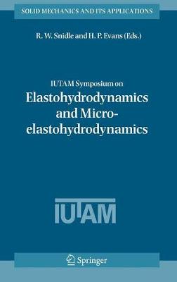 Iutam Symposium on Elastohydrodynamics and Micro-Elastohydrodynamics: Proceedings of the Iutam Symposium Held in Cardiff, Uk, 1-3 September 2004 - Snidle, R W (Editor), and Evans, H P (Editor)