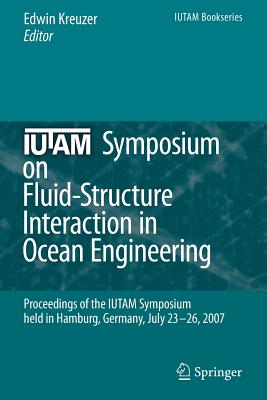 IUTAM Symposium on Fluid-Structure Interaction in Ocean Engineering: Proceedings of the IUTAM Symposium held in Hamburg, Germany, July 23-26, 2007 - Kreuzer, Edwin (Editor)