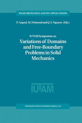 Iutam Symposium on Variations of Domain and Free-Boundary Problems in Solid Mechanics: Proceedings of the Iutam Symposium Held in Paris, France, 22-25 April 1997 - Argoul, P (Editor), and Frmond, M (Editor), and Nguyen, Q S (Editor)