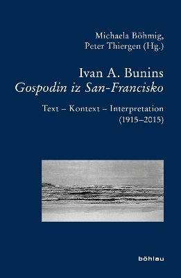 Ivan A. Bunins Gospodin Iz San-Francisko: Text - Kontext - Interpretation (1915-2015) - Bohmig, Michaela (Editor), and Thiergen, Peter (Editor), and Isaakjan, Aschot (Contributions by)