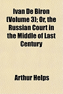 Ivan de Biron (Volume 3); Or, the Russian Court in the Middle of Last Century - Helps, Arthur