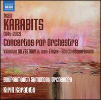 Ivan Karabits: Concertos for Orchestra; Valentin Silvestrov: Elegie; Abschiedsserenade - Bournemouth Symphony Orchestra; Kirill Karabits (conductor)