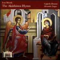 Ivan Moody: The Akthistos Hymn - Cappella Romana; John Vergin (baritone); Alexander Lingas (conductor)