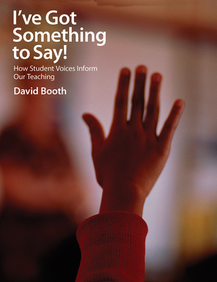 I've Got Something to Say: How Student Voices Inform Our Teaching - Booth, David