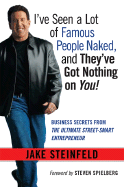 I've Seen a Lot of Famous People Naked, and They've Got Nothing on You: Business Secrets from the Ultimate Street-Smart Entrepreneur