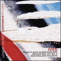 Ives: Three Places in New England; Orchestral Set No. 2; New England Holidays - Seattle Symphony Chorale (choir, chorus); Seattle Symphony Orchestra; Ludovic Morlot (conductor)