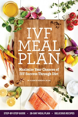 Ivf Meal Plan: Maximize Your Chances of Ivf Success Through Diet - Cherevaty, Elizabeth, Dr.
