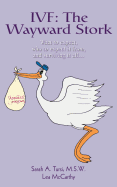 Ivf: The Wayward Stork: What to expect, who to expect it from, and surviving it all.