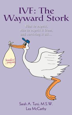 Ivf: The Wayward Stork: What to expect, who to expect it from, and surviving it all. - McCarthy, Lea L, and Tursi, Sarah A