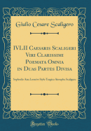 IVLII Caesaris Scaligeri Viri Clarissimi Poemata Omnia in Duas Partes Divisa: Sophoclis Aiax Lorarivs Stylo Tragico Aiosepho Scaligero (Classic Reprint)