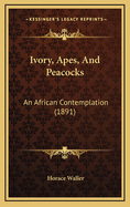 Ivory, Apes, and Peacocks: An African Contemplation (1891)