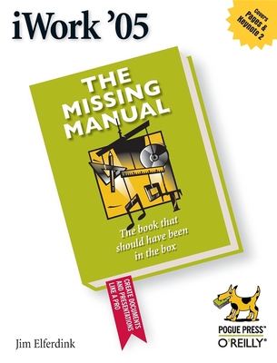 iWork '05: The Missing Manual - Elferdink, Jim