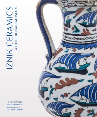 Iznik Ceramics at the Benaki Museum - Carswell, John, and Moraitou, Mina, and Gibson, Melanie