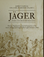 Jger: Europe's First Special Operations Forces: History, Organization, Arms & Equipment of the Austro-Hungarian Empire's Elite Light Infantry to 1866