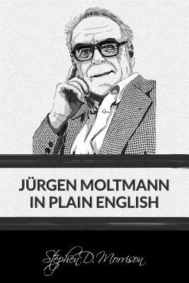 Jrgen Moltmann in Plain English - Moltmann, Jrgen (Foreword by), and Morrison, Stephen D