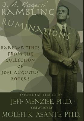 J. A. Rogers' Rambling Ruminations - Menzise, Jeffery (Editor), and Asante, Molefi K (Foreword by)