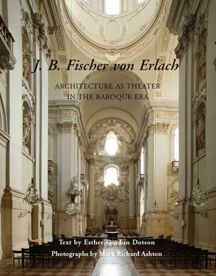 J. B. Fischer Von Erlach: Architecture as Theater in the Baroque Era - Dotson, Esther Gordon, and Ashton, Mark Richard (Photographer)