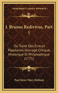 J. Brunus Redivivus, Part 1: Ou Traite Des Erreurs Populaires, Ouvrage Critique, Historique Et Philosophique (1771)