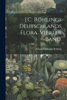 J.C. Rhlings Deutschlands Flora. Vierter Band. - Rhling, Johann Christoph