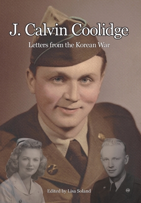 J. Calvin Coolidge: Letters from the Korean War - Coolidge, J Calvin, and Soland, Lisa