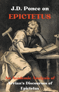 J.D. Ponce on Epictetus: An Academic Analysis of Arrian's Discourses of Epictetus