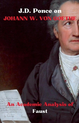 J.D. Ponce on Johann W. Von Goethe: An Academic Analysis of Faust - Ponce, J D