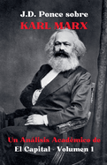 J.D. Ponce sobre Karl Marx: Un Anlisis Acad?mico de El Capital - Volumen 1
