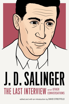 J. D. Salinger: The Last Interview: And Other Conversations - Salinger, J D, and Streitfeld, David (Editor)
