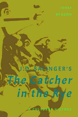 J. D. Salinger's The Catcher in the Rye: A Cultural History - Benson, Josef