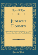 J?dische Dogmen: Offenes Sendschreiben an den Herrn Dr. Ignatz Hirschler, Eigenth?mer des "Izraelita Kzlny" (Classic Reprint)