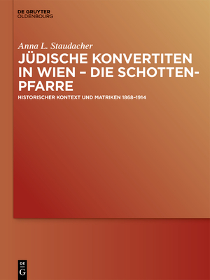 J?dische Konvertiten in Wien - Die Schottenpfarre: Historischer Kontext Und Matriken 1868-1914 - Staudacher, Anna L