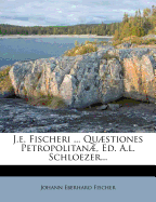 J.E. Fischeri ... Quaestiones Petropolitanae, Ed. A.L. Schloezer...