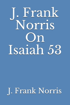 J. Frank Norris On Isaiah 53 - Norris, J Frank