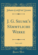 J. G. Seume's S?mmtliche Werke, Vol. 3 of 8 (Classic Reprint)