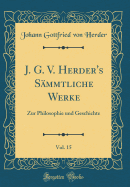 J. G. V. Herder's Smmtliche Werke, Vol. 15: Zur Philosophie Und Geschichte (Classic Reprint)