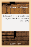 J. Guadet Et Les Aveugles: Sa Vie, Ses Doctrines, Ses ?crits