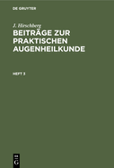 J. Hirschberg: Beitr?ge Zur Praktischen Augenheilkunde. Heft 3