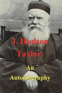 J. Hudson Taylor: An Autobiography