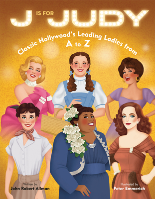 J Is for Judy: Classic Hollywood's Leading Ladies from A to Z - Allman, John Robert